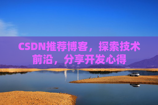 CSDN推荐博客，探索技术前沿，分享开发心得